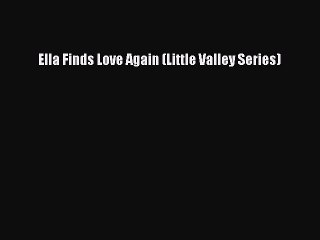 Read Ella Finds Love Again (Little Valley Series) Ebook