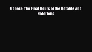 Download Goners: The Final Hours of the Notable and Notorious Free Books