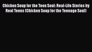 Download Chicken Soup for the Teen Soul: Real-Life Stories by Real Teens (Chicken Soup for