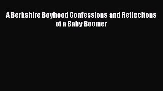 Download A Berkshire Boyhood Confessions and Reflecitons of a Baby Boomer  EBook