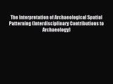 Read The Interpretation of Archaeological Spatial Patterning (Interdisciplinary Contributions