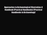 Download Approaches to Archaeological Illustration: A Handbook (Practical Handbooks) (Practical