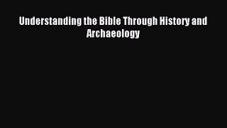 Read Understanding the Bible Through History and Archaeology Ebook Free
