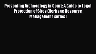 Read Presenting Archaeology in Court: A Guide to Legal Protection of Sites (Heritage Resource