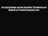 PDF You Say Goodbye and We Say Hello: The Montessori Method for Positive Dementia Care Ebook