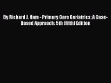 Download By Richard J. Ham - Primary Care Geriatrics: A Case-Based Approach: 5th (fifth) Edition