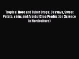 Read Tropical Root and Tuber Crops: Cassava Sweet Potato Yams and Aroids (Crop Production Science