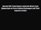 Read Ancient Silk Trade Routes: Selected Works from Symposium on Cross Cultural Exchanges and