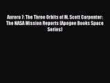 Download Aurora 7: The Three Orbits of M. Scott Carpenter: The NASA Mission Reports (Apogee