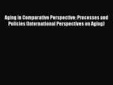 Download Aging in Comparative Perspective: Processes and Policies (International Perspectives