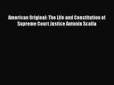 PDF American Original: The Life and Constitution of Supreme Court Justice Antonin Scalia  Read