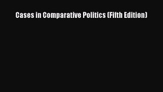 PDF Cases in Comparative Politics (Fifth Edition) Free Books