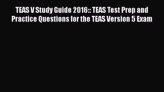 Read TEAS V Study Guide 2016:: TEAS Test Prep and Practice Questions for the TEAS Version 5