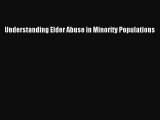 Download Understanding Elder Abuse in Minority Populations Free Books