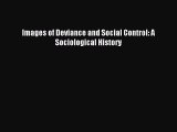 Read Images of Deviance and Social Control: A Sociological History Ebook Free