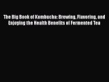 Read The Big Book of Kombucha: Brewing Flavoring and Enjoying the Health Benefits of Fermented