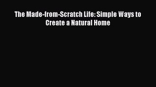 Read The Made-from-Scratch Life: Simple Ways to Create a Natural Home Ebook Free