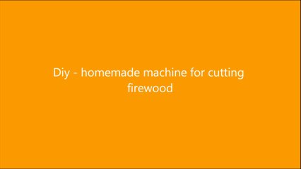 Diy - homemade machine for cutting  firewood