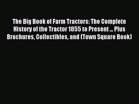 Download The Big Book of Farm Tractors: The Complete History of the Tractor 1855 to Present