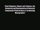 Read Plant Pigments Flavors and Textures. the Chemistry and Biochemistry of Selected Compounds