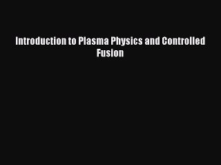 Read Introduction to Plasma Physics and Controlled Fusion Ebook Free