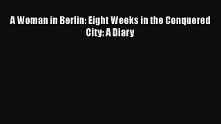 Download A Woman in Berlin: Eight Weeks in the Conquered City: A Diary Ebook Online