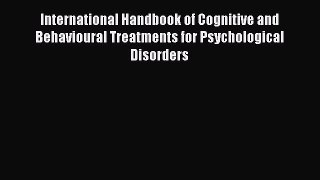 Read International Handbook of Cognitive and Behavioural Treatments for Psychological Disorders