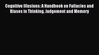 Download Cognitive Illusions: A Handbook on Fallacies and Biases in Thinking Judgement and