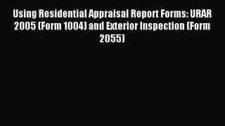 Download Using Residential Appraisal Report Forms: URAR 2005 (Form 1004) and Exterior Inspection