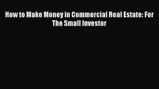 Read How to Make Money in Commercial Real Estate: For The Small Investor Ebook Free
