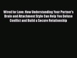 Download Wired for Love: How Understanding Your Partner's Brain and Attachment Style Can Help