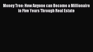 Read Money Tree: How Anyone can Become a Millionaire in Five Years Through Real Estate Ebook