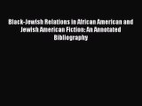 Read Black-Jewish Relations in African American and Jewish American Fiction: An Annotated Bibliography