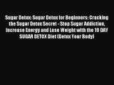 Read Sugar Detox: Sugar Detox for Beginners: Cracking the Sugar Detox Secret - Stop Sugar Addiction