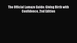 Read The Official Lamaze Guide: Giving Birth with Confidence 2nd Edition Ebook Online