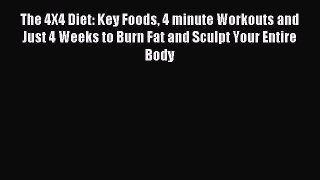 Download The 4X4 Diet: Key Foods 4 minute Workouts and Just 4 Weeks to Burn Fat and Sculpt
