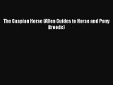 Download The Caspian Horse (Allen Guides to Horse and Pony Breeds) PDF Free