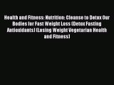 Read Health and Fitness: Nutrition: Cleanse to Detox Our Bodies for Fast Weight Loss (Detox