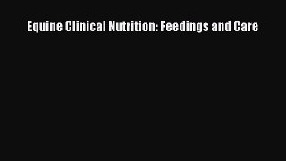 Read Equine Clinical Nutrition: Feedings and Care Ebook Free