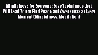 Read Mindfulness for Everyone: Easy Techniques that Will Lead You to Find Peace and Awareness