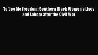 Read To 'Joy My Freedom: Southern Black Women's Lives and Labors after the Civil War Ebook