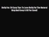 Download Belly Fat: 50 Easy Tips To Lose Belly Fat The Natural Way And Keep It Off For Good!