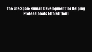 Read The Life Span: Human Development for Helping Professionals (4th Edition) Ebook Free
