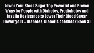 Read Lower Your Blood Sugar:Top Powerful and Proven Ways for People with Diabetes Prediabetes