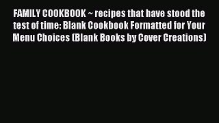Read FAMILY COOKBOOK ~ recipes that have stood the test of time: Blank Cookbook Formatted for