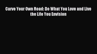 Read Carve Your Own Road: Do What You Love and Live the Life You Envision Ebook Free