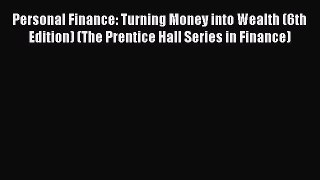 Read Personal Finance: Turning Money into Wealth (6th Edition) (The Prentice Hall Series in