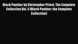 Read Black Panther by Christopher Priest: The Complete Collection Vol. 3 (Black Panther: the