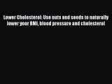 Read Lower Cholesterol: Use nuts and seeds to naturally lower your BMI blood pressure and cholesterol