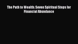 Read The Path to Wealth: Seven Spiritual Steps for Financial Abundance Ebook Free